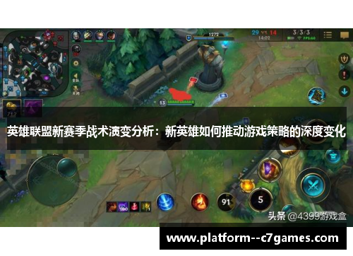 英雄联盟新赛季战术演变分析:新英雄如何推动游戏策略的深度变化 英雄联盟新赛季战术演变分析:新英雄如何推动游戏策略的深度变化