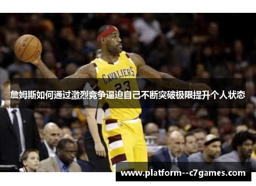 詹姆斯如何通过激烈竞争逼迫自己不断突破极限提升个人状态