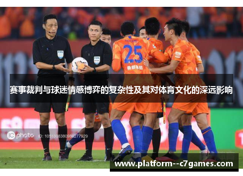 赛事裁判与球迷情感博弈的复杂性及其对体育文化的深远影响