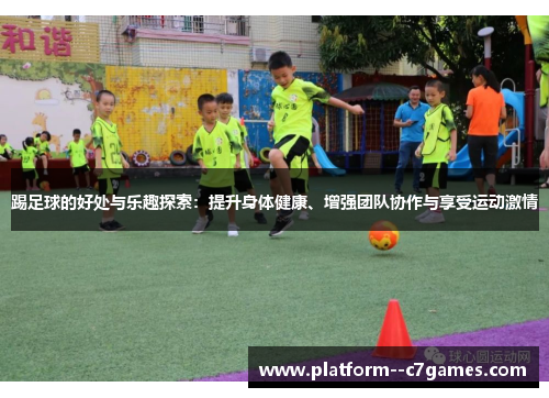 踢足球的好处与乐趣探索：提升身体健康、增强团队协作与享受运动激情