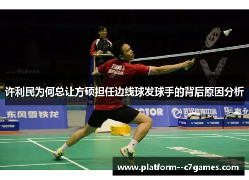 许利民为何总让方硕担任边线球发球手的背后原因分析