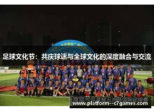 足球文化节：共庆球迷与全球文化的深度融合与交流