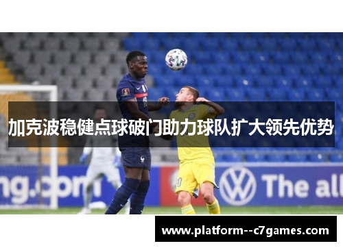 加克波稳健点球破门助力球队扩大领先优势