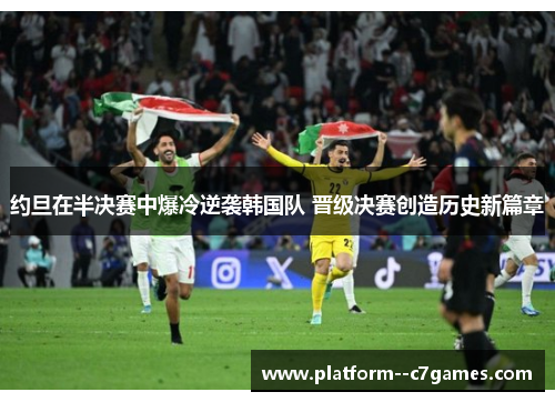 约旦在半决赛中爆冷逆袭韩国队 晋级决赛创造历史新篇章