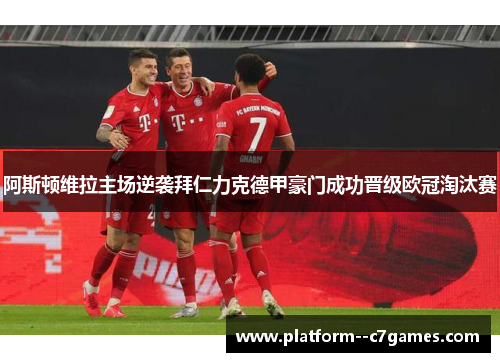 阿斯顿维拉主场逆袭拜仁力克德甲豪门成功晋级欧冠淘汰赛